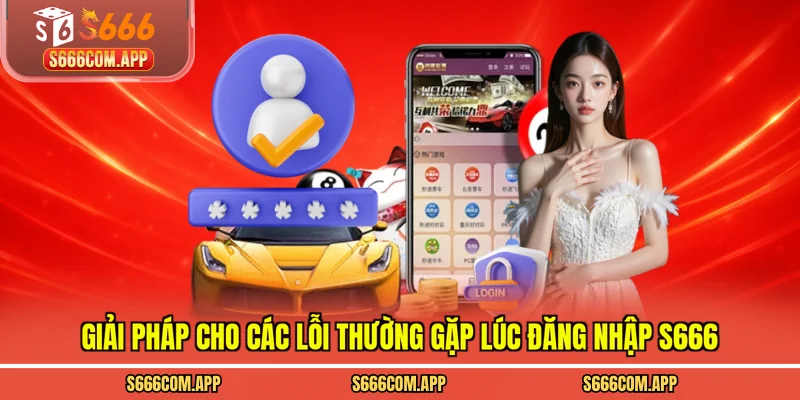 Giải pháp cho các lỗi thường gặp lúc đăng nhập S666
