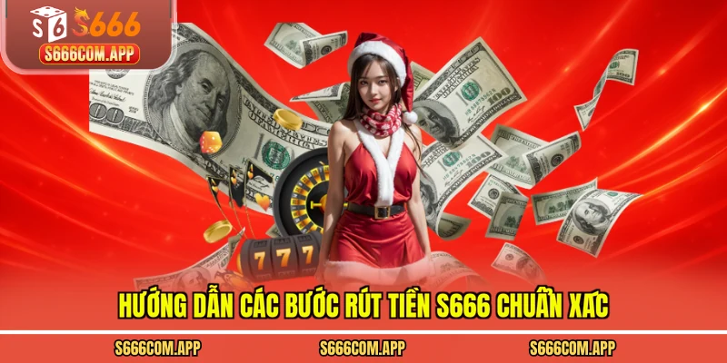 Hướng dẫn các bước rút tiền S666 chuẩn xác